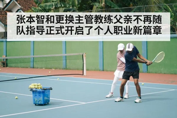 张本智和更换主管教练父亲不再随队指导正式开启了个人职业新篇章