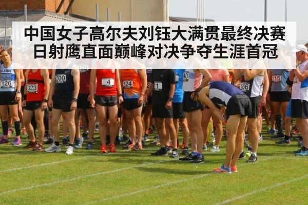 中国女子高尔夫刘钰大满贯最终决赛日射鹰直面巅峰对决争夺生涯首冠