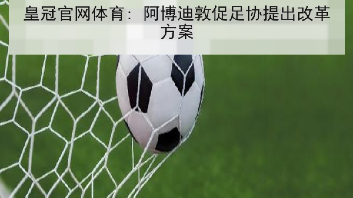 皇冠官网体育: 阿博迪敦促足协提出改革方案