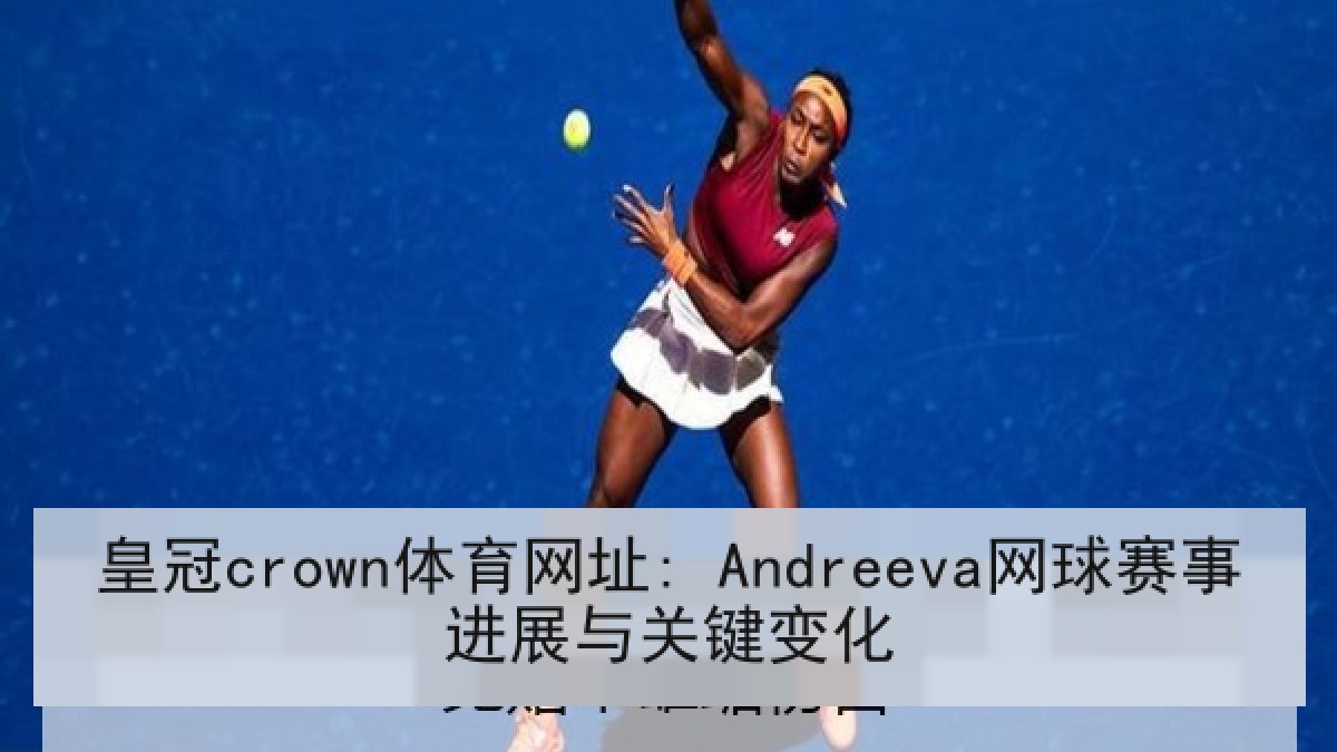 皇冠crown体育网址: Andreeva网球赛事进展与关键变化
