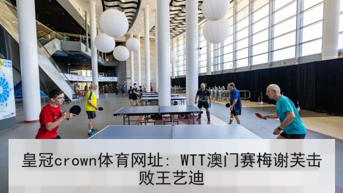 皇冠crown体育网址: WTT澳门赛梅谢芙击败王艺迪 皇冠crown体育网址: WTT澳门赛梅谢芙击败王艺迪
