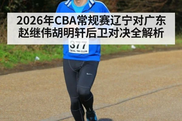 2026年CBA常规赛辽宁对广东赵继伟胡明轩后卫对决全解析