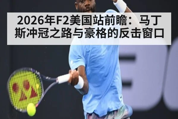 2026年F2美国站前瞻：马丁斯冲冠之路与豪格的反击窗口